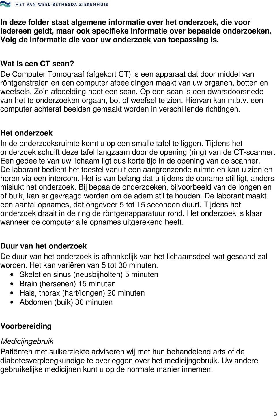 De Computer Tomograaf (afgekort CT) is een apparaat dat door middel van röntgenstralen en een computer afbeeldingen maakt van uw organen, botten en weefsels. Zo n afbeelding heet een scan.