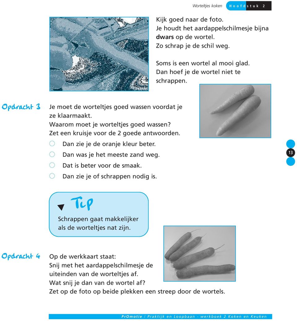 Zet een kruisje voor de 2 goede antwoorden. Dan zie je de oranje kleur beter. Dan was je het meeste zand weg. Dat is beter voor de smaak. Dan zie je of schrappen nodig is.