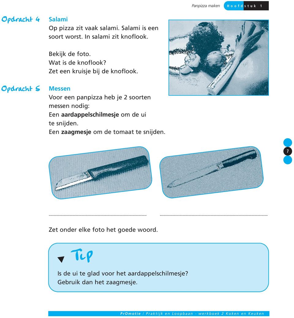 Messen Voor een panpizza heb je 2 soorten messen nodig: Een aardappelschilmesje om de ui te snijden.