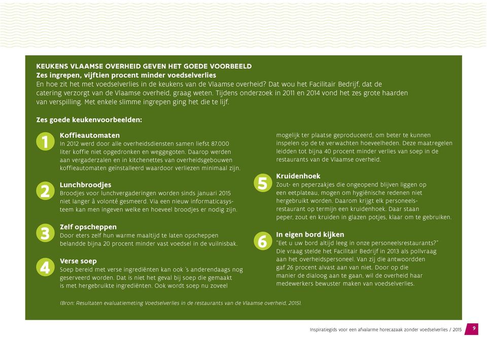 Met enkele slimme ingrepen ging het die te lijf. Zes goede keukenvoorbeelden: 1 2 3 4 Koffieautomaten In 2012 werd door alle overheidsdiensten samen liefst 87.