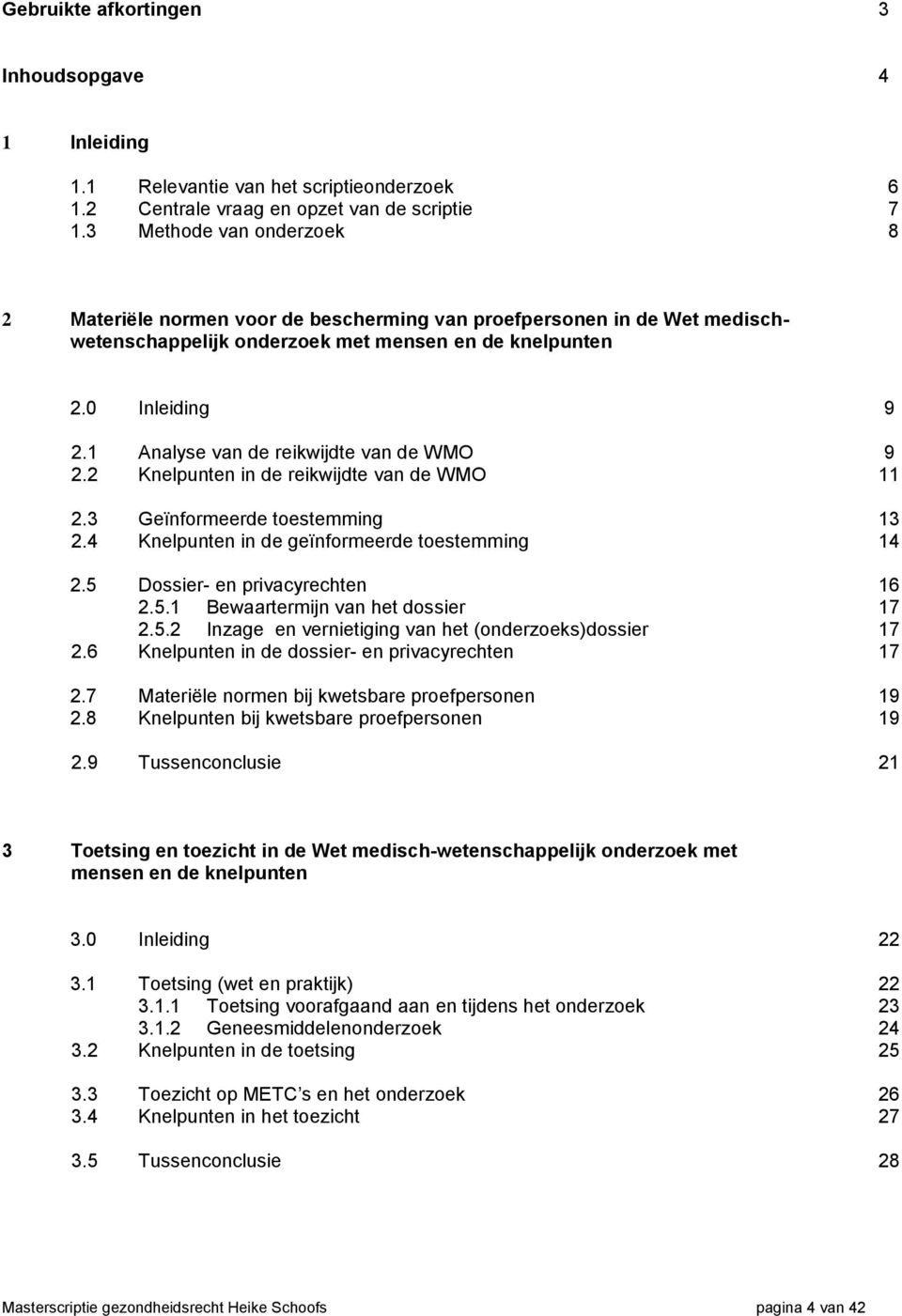 1 Analyse van de reikwijdte van de WMO 9 2.2 Knelpunten in de reikwijdte van de WMO 11 2.3 Geïnformeerde toestemming 13 2.4 Knelpunten in de geïnformeerde toestemming 14 2.