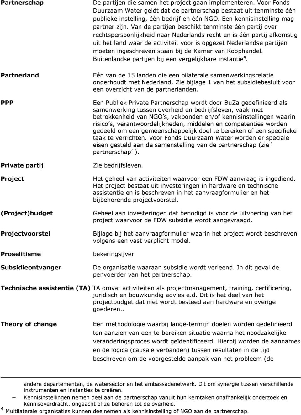 Van de partijen beschikt tenminste één partij over rechtspersoonlijkheid naar Nederlands recht en is één partij afkomstig uit het land waar de activiteit voor is opgezet Nederlandse partijen moeten