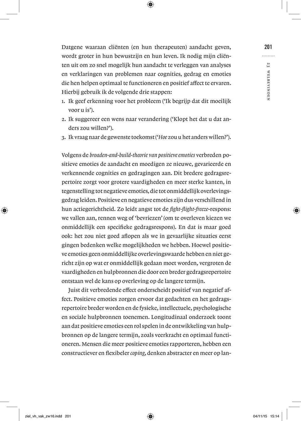 positief affect te ervaren. Hierbij gebruik ik de volgende drie stappen: 1. Ik geef erkenning voor het probleem ( Ik begrijp dat dit moeilijk voor u is ). 2.