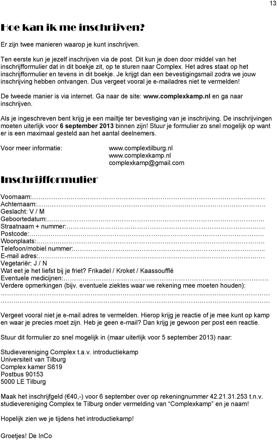 Je krijgt dan een bevestigingsmail zodra we jouw inschrijving hebben ontvangen. Dus vergeet vooral je e-mailadres niet te vermelden! De tweede manier is via internet. Ga naar de site: www.complexkamp.