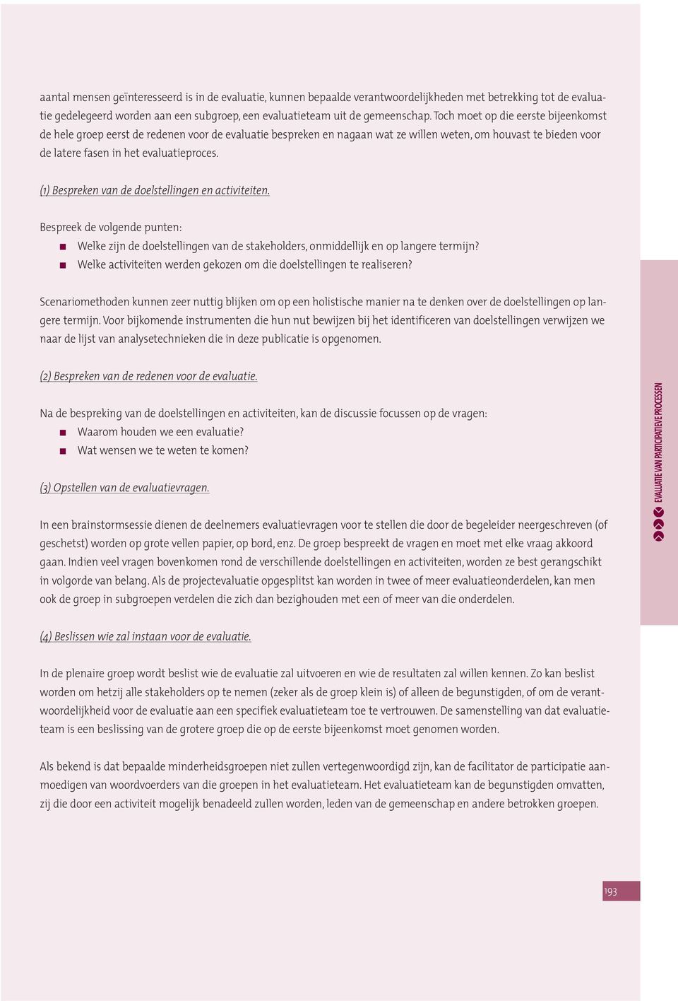 (1) Bespreken van de doelstellingen en activiteiten. Bespreek de volgende punten: Welke zijn de doelstellingen van de stakeholders, onmiddellijk en op langere termijn?