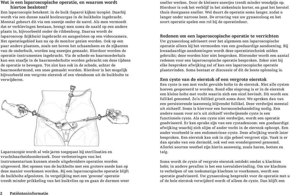 Als men vermoedt dat er verklevingen bestaan, brengt men soms de naald op een andere plaats in, bijvoorbeeld onder de ribbenboog.