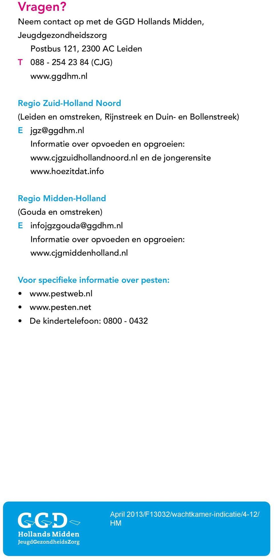 cjgzuidhollandnoord.nl en de jongerensite www.hoezitdat.info Regio Midden-Holland (Gouda en omstreken) E infojgzgouda@ggdhm.