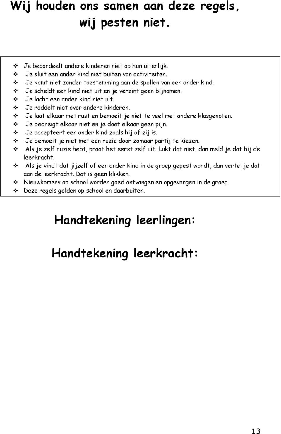 Je laat elkaar met rust en bemoeit je niet te veel met andere klasgenoten. Je bedreigt elkaar niet en je doet elkaar geen pijn. Je accepteert een ander kind zoals hij of zij is.