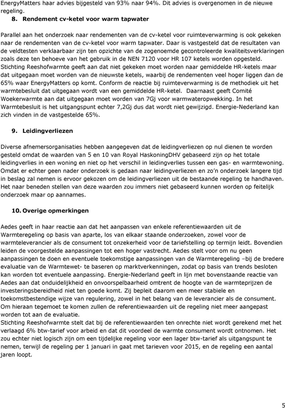 Daar is vastgesteld dat de resultaten van de veldtesten verklaarbaar zijn ten opzichte van de zogenoemde gecontroleerde kwaliteitsverklaringen zoals deze ten behoeve van het gebruik in de NEN 7120