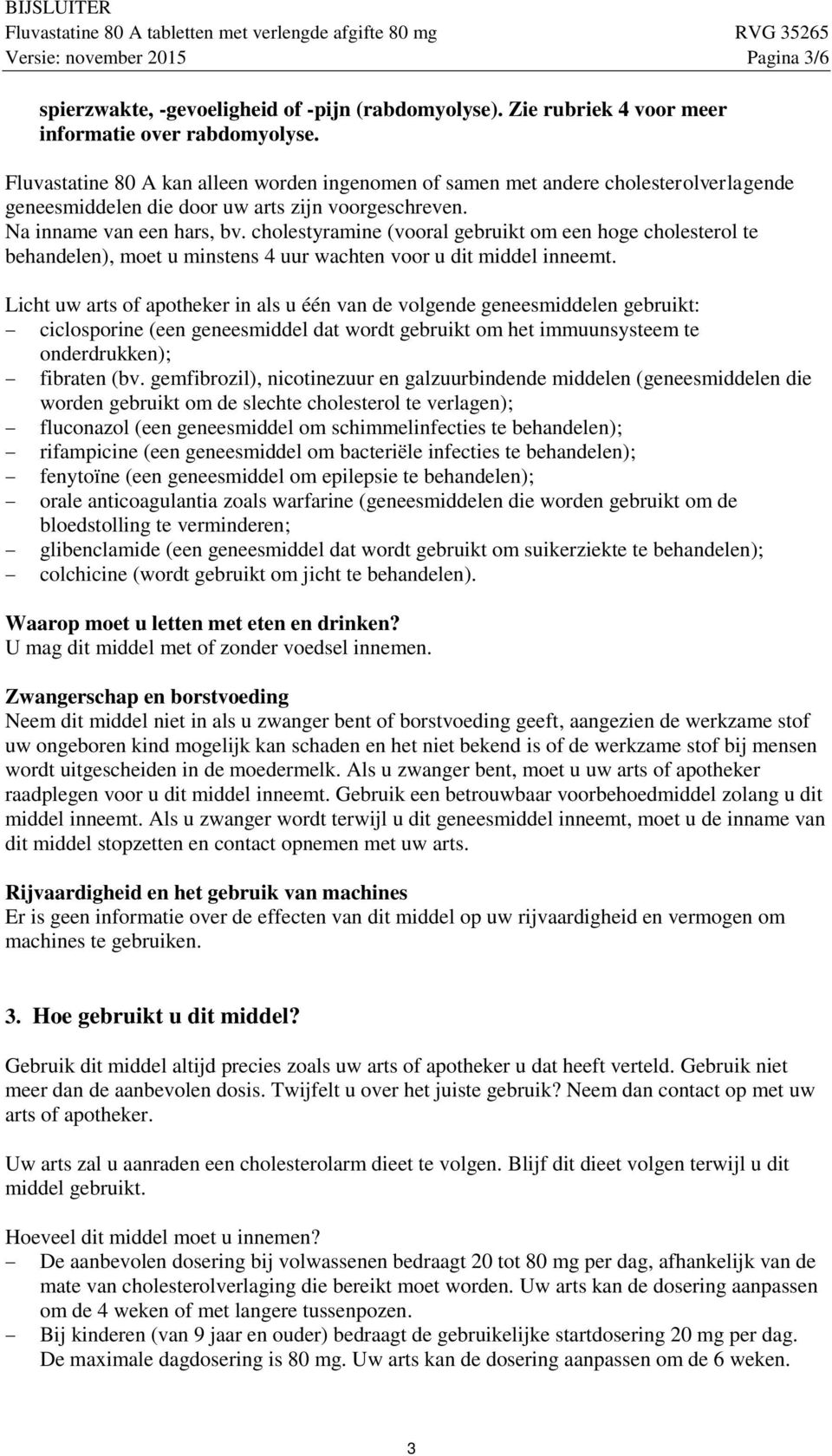 cholestyramine (vooral gebruikt om een hoge cholesterol te behandelen), moet u minstens 4 uur wachten voor u dit middel inneemt.