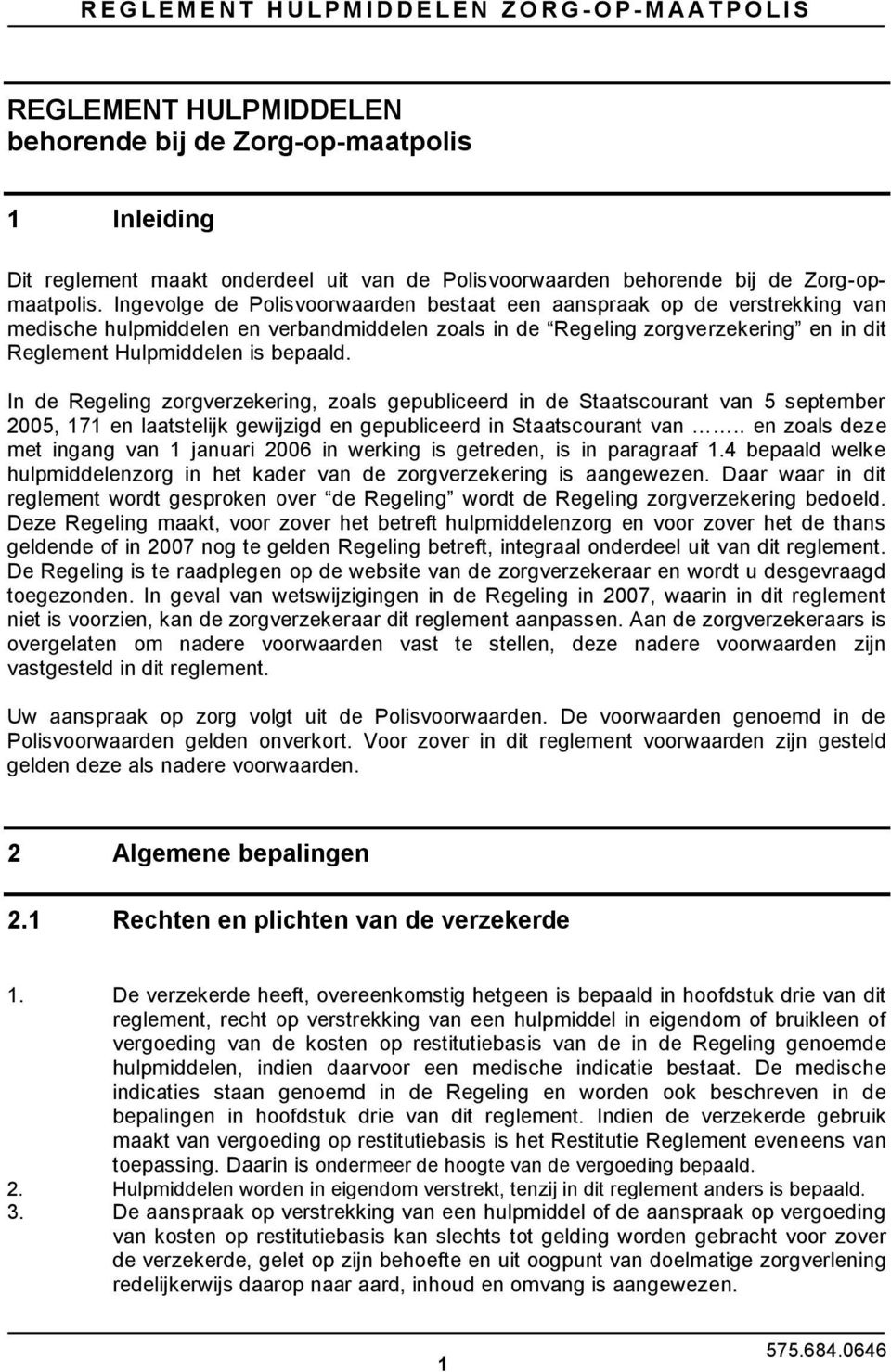 In de Regeling zorgverzekering, zoals gepubliceerd in de Staatscourant van 5 september 2005, 171 en laatstelijk gewijzigd en gepubliceerd in Staatscourant van.