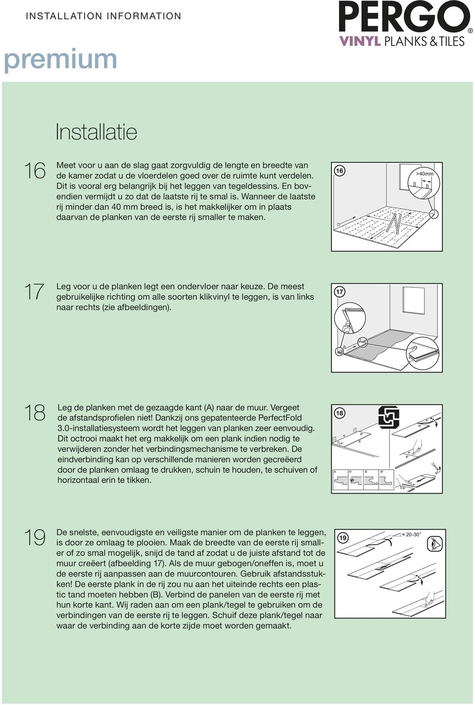 Wanneer de laatste rij minder dan 40 mm breed is, is het makkelijker om in plaats daarvan de planken van de eerste rij smaller te maken. >40mm 17 Leg voor u de planken legt een ondervloer naar keuze.