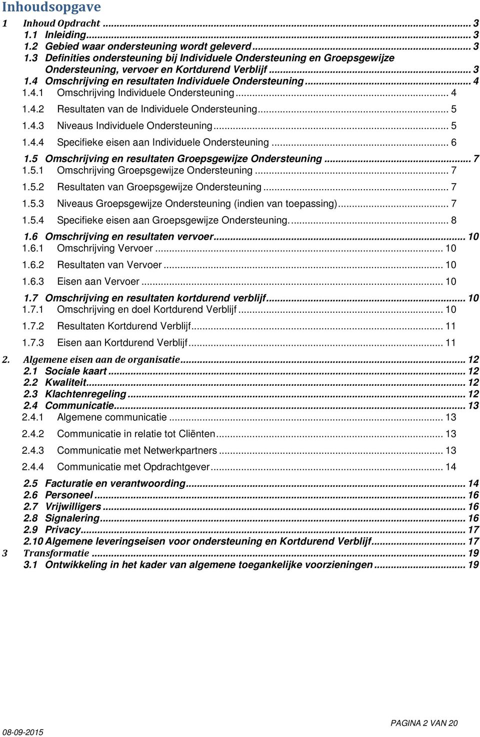 .. 5 1.4.4 Specifieke eisen aan Individuele Ondersteuning... 6 1.5 Omschrijving en resultaten Groepsgewijze Ondersteuning... 7 1.5.1 Omschrijving Groepsgewijze Ondersteuning... 7 1.5.2 Resultaten van Groepsgewijze Ondersteuning.