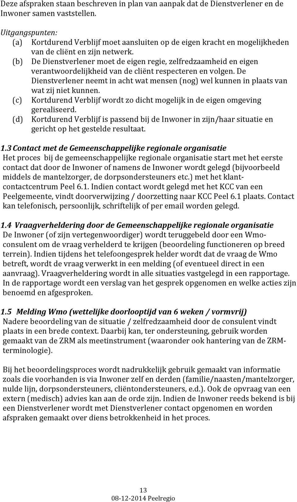 (b) De Dienstverlener moet de eigen regie, zelfredzaamheid en eigen verantwoordelijkheid van de cliënt respecteren en volgen.