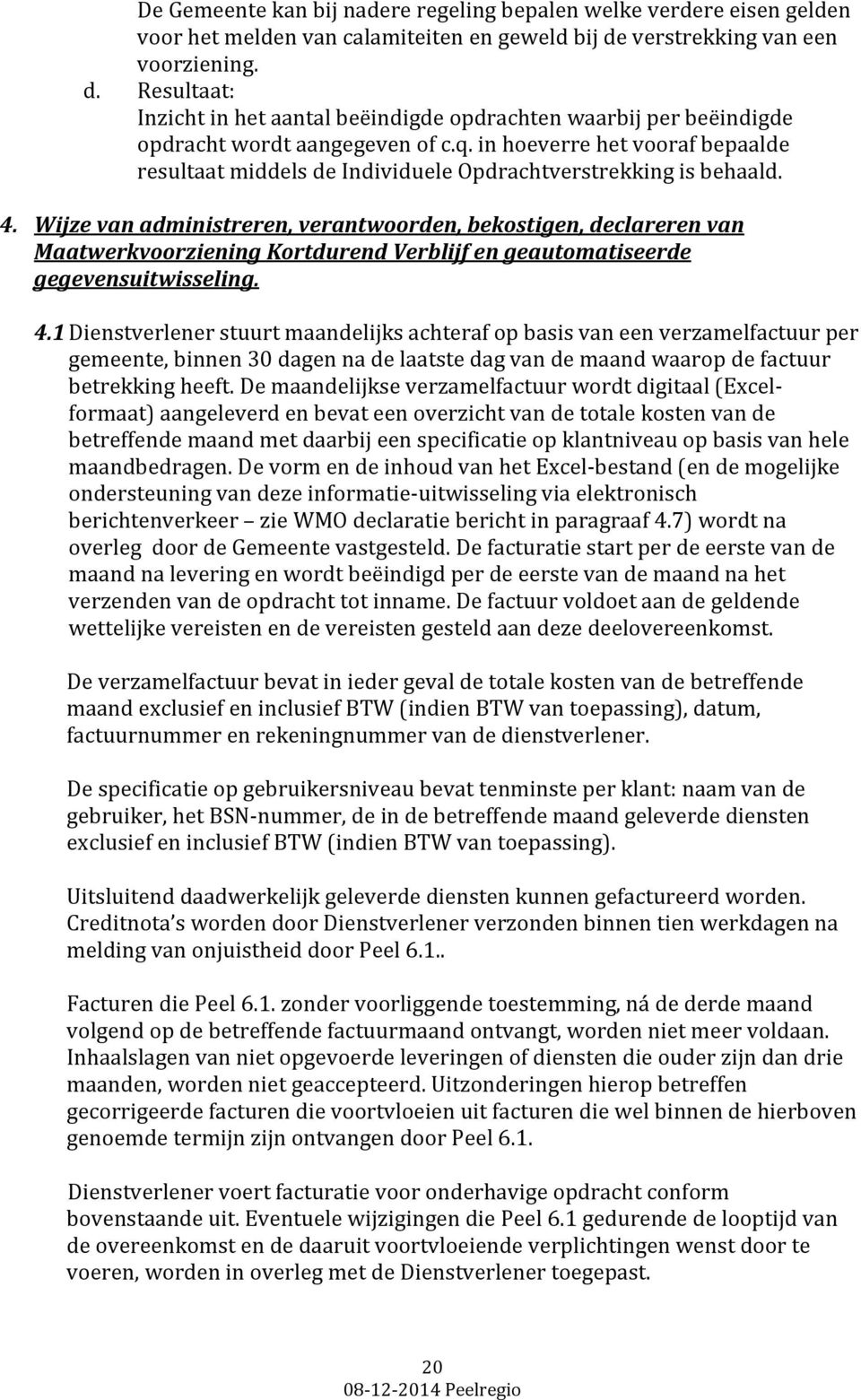 in hoeverre het vooraf bepaalde resultaat middels de Individuele Opdrachtverstrekking is behaald. 4.