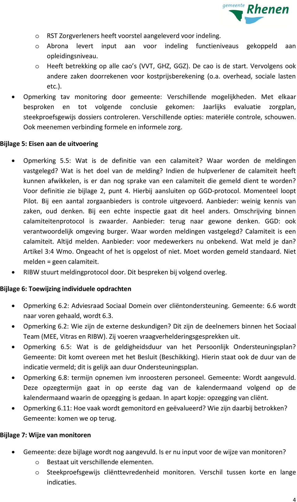 Met elkaar besprken en tt vlgende cnclusie gekmen: Jaarlijks evaluatie zrgplan, steekprefsgewijs dssiers cntrleren. Verschillende pties: materiële cntrle, schuwen.