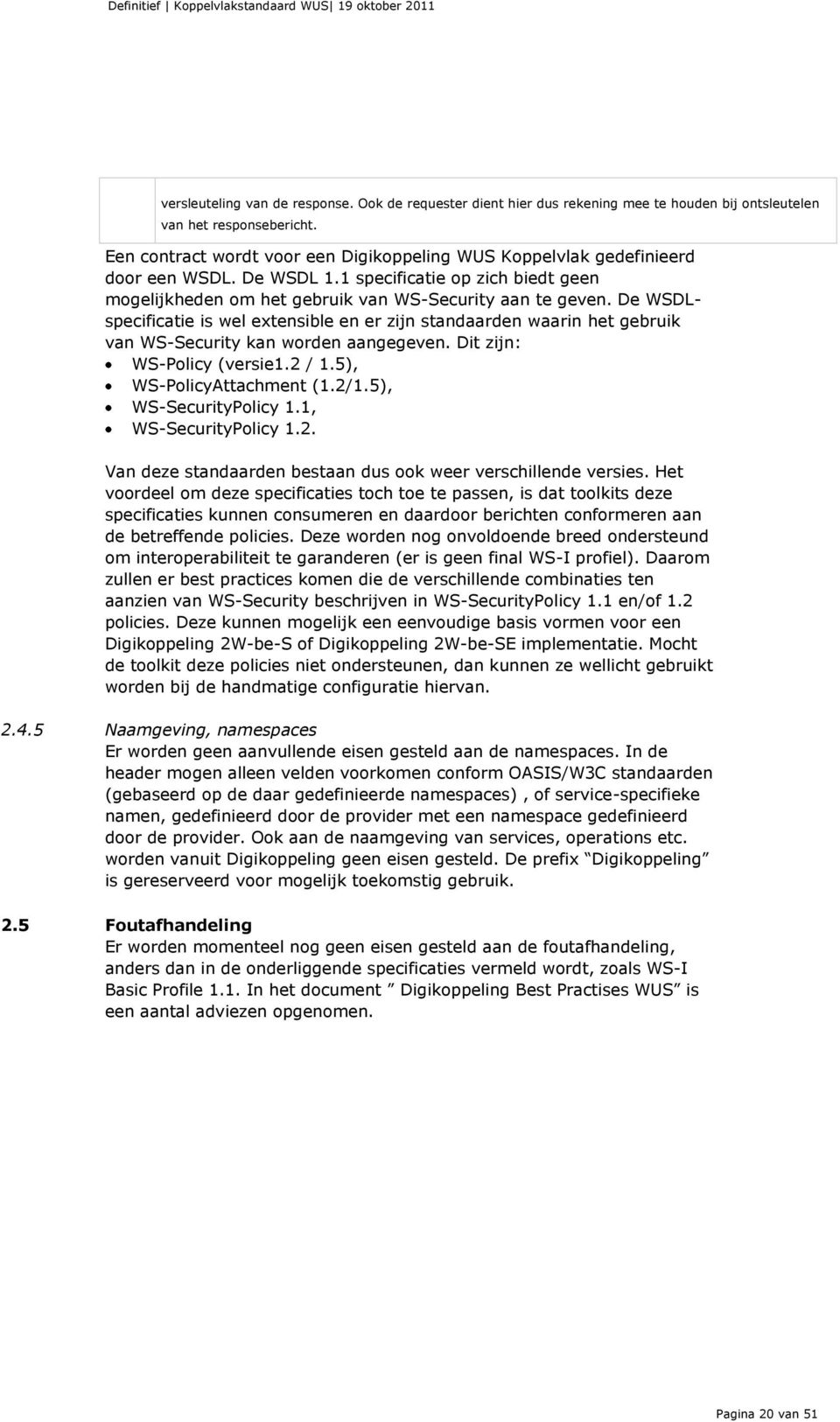 De WSDLspecificatie is wel extensible en er zijn standaarden waarin het gebruik van WS-Security kan worden aangegeven. Dit zijn: WS-Policy (versie1.2 / 1.5), WS-PolicyAttachment (1.2/1.