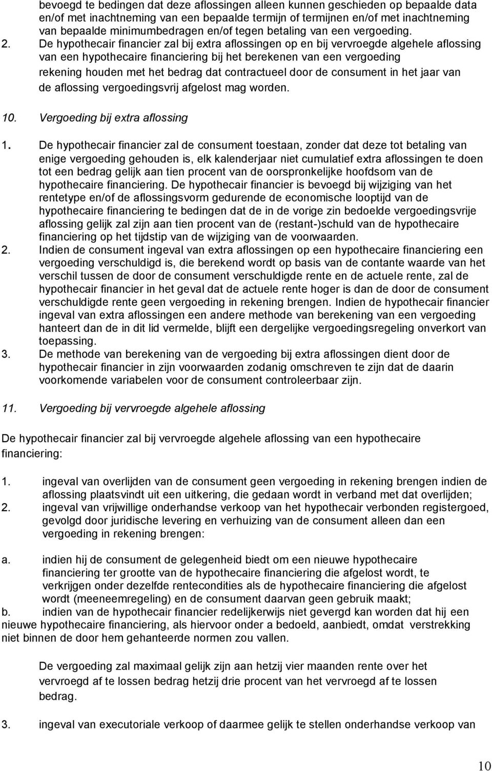 De hypothecair financier zal bij extra aflossingen op en bij vervroegde algehele aflossing van een hypothecaire financiering bij het berekenen van een vergoeding rekening houden met het bedrag dat