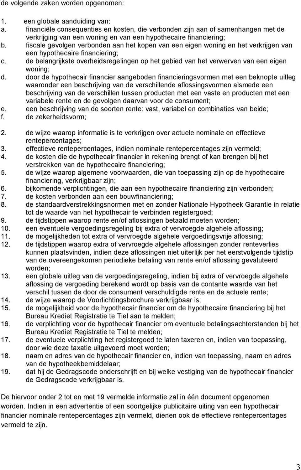 fiscale gevolgen verbonden aan het kopen van een eigen woning en het verkrijgen van een hypothecaire financiering; c.