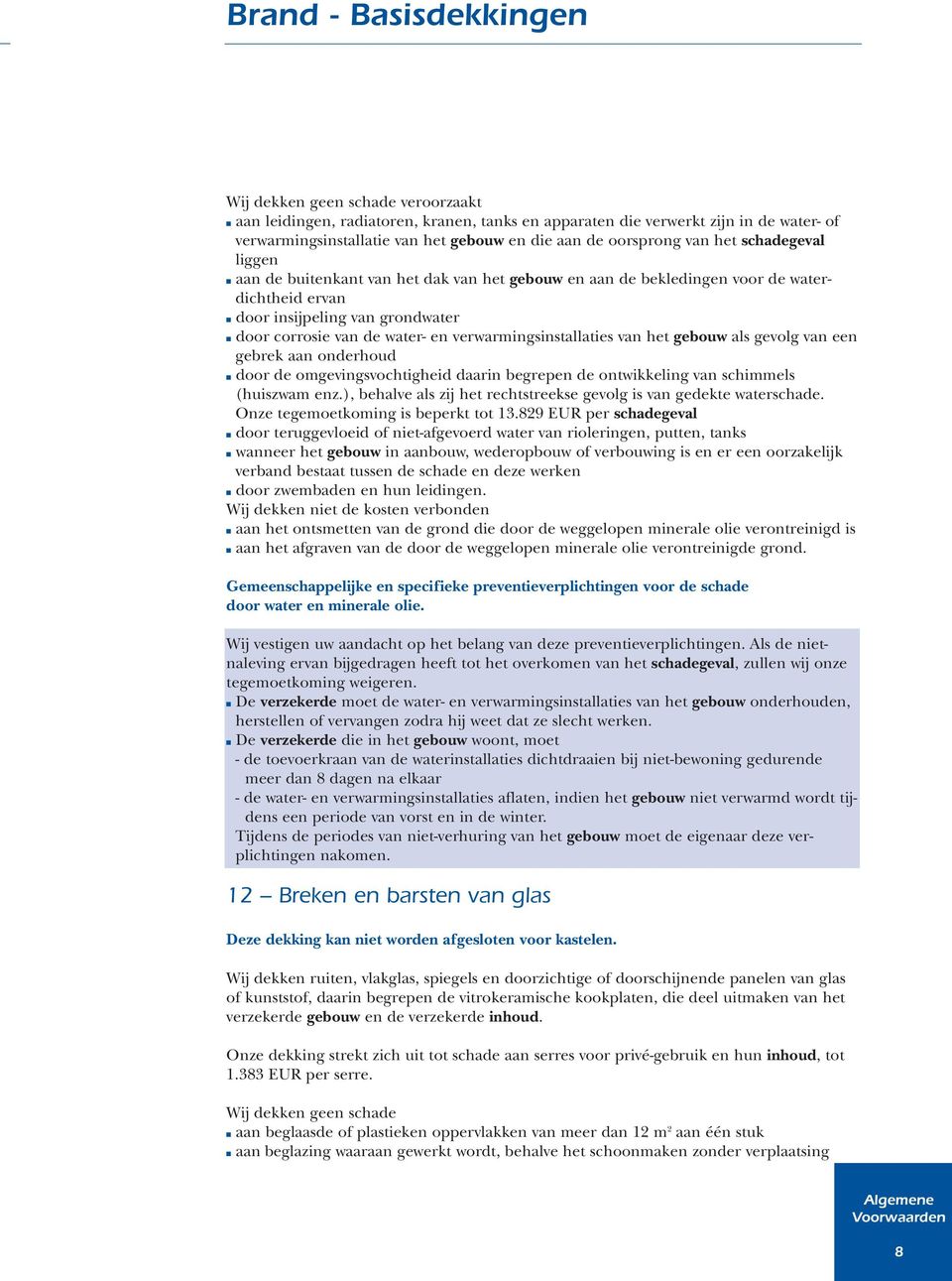 verwarmingsinstallaties van het gebouw als gevolg van een gebrek aan onderhoud door de omgevingsvochtigheid daarin begrepen de ontwikkeling van schimmels (huiszwam enz.