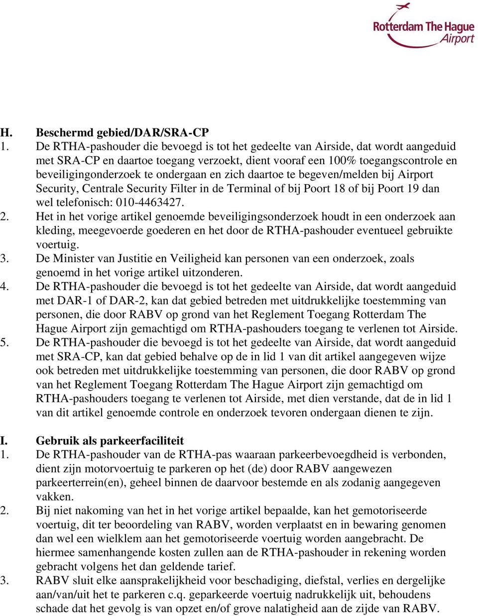 en zich daartoe te begeven/melden bij Airport Security, Centrale Security Filter in de Terminal of bij Poort 18 of bij Poort 19 dan wel telefonisch: 010-4463427. 2.