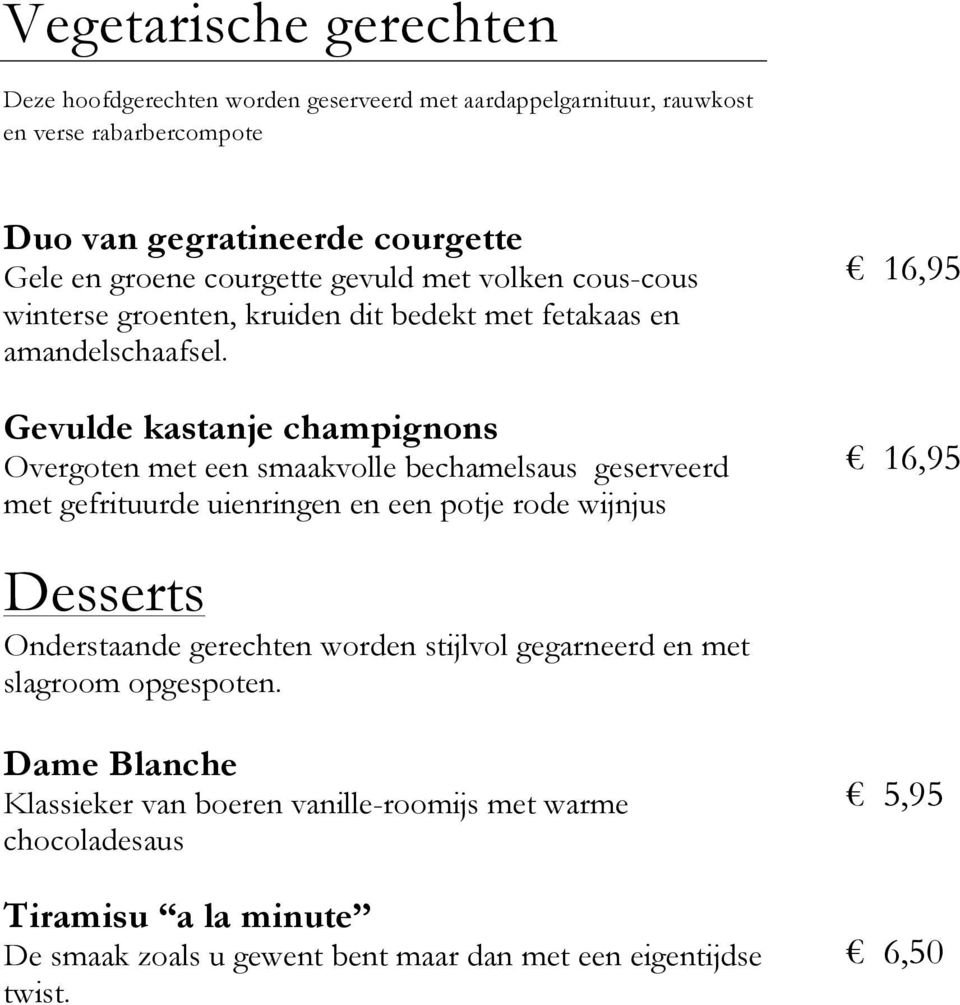 Gevulde kastanje champignons Overgoten met een smaakvolle bechamelsaus geserveerd met gefrituurde uienringen en een potje rode wijnjus 16,95 16,95 Desserts Onderstaande