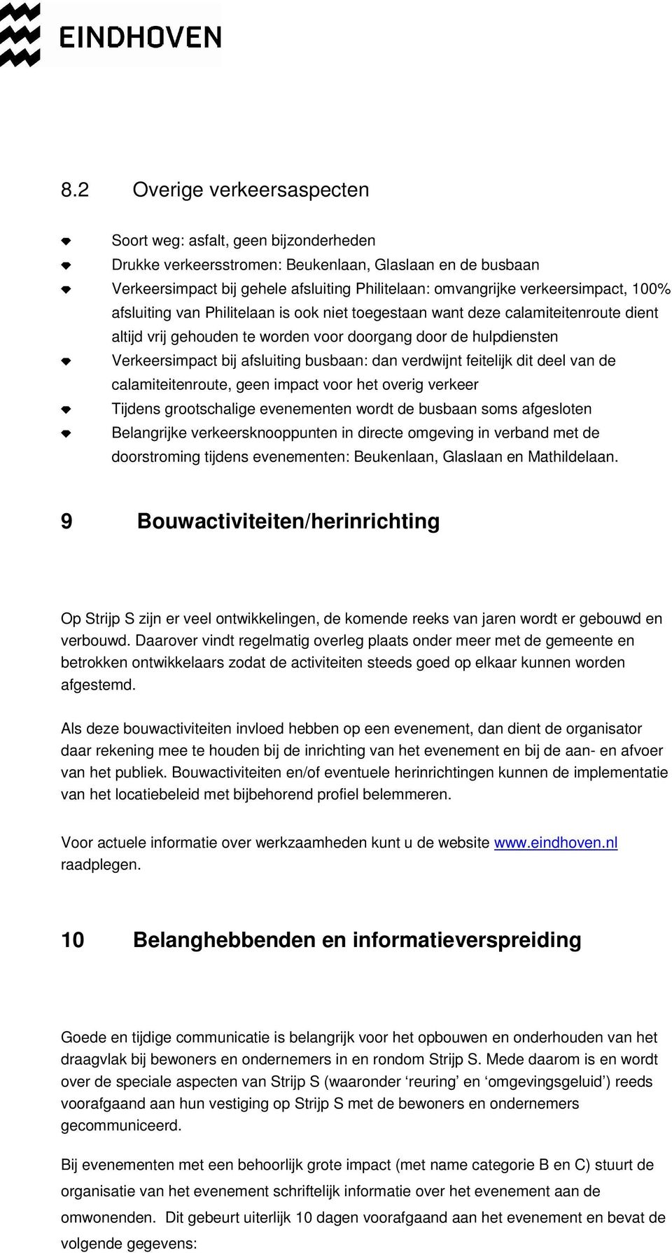 usaan: dan verdwijnt feitelijk dit deel van de calamiteitenroute, geen impact voor het overig verkeer Tijdens grootschalige evenementen wordt de usaan soms afgesloten Belangrijke verkeersknooppunten