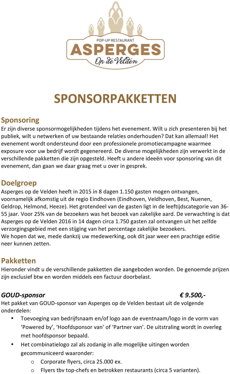 De diverse mogelijkheden zijn verwerkt in de verschillende pakketten die zijn opgesteld. Heeft u andere ideeën voor sponsoring van dit evenement, dan gaan we daar graag met u over in gesprek.