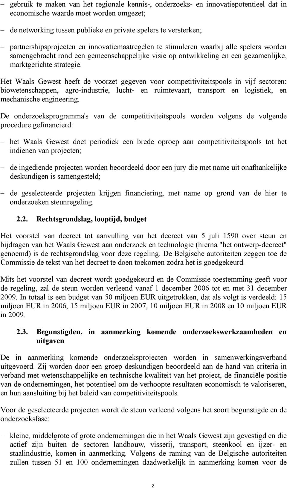 Het Waals Gewest heeft de voorzet gegeven voor competitiviteitspools in vijf sectoren: biowetenschappen, agro-industrie, lucht- en ruimtevaart, transport en logistiek, en mechanische engineering.