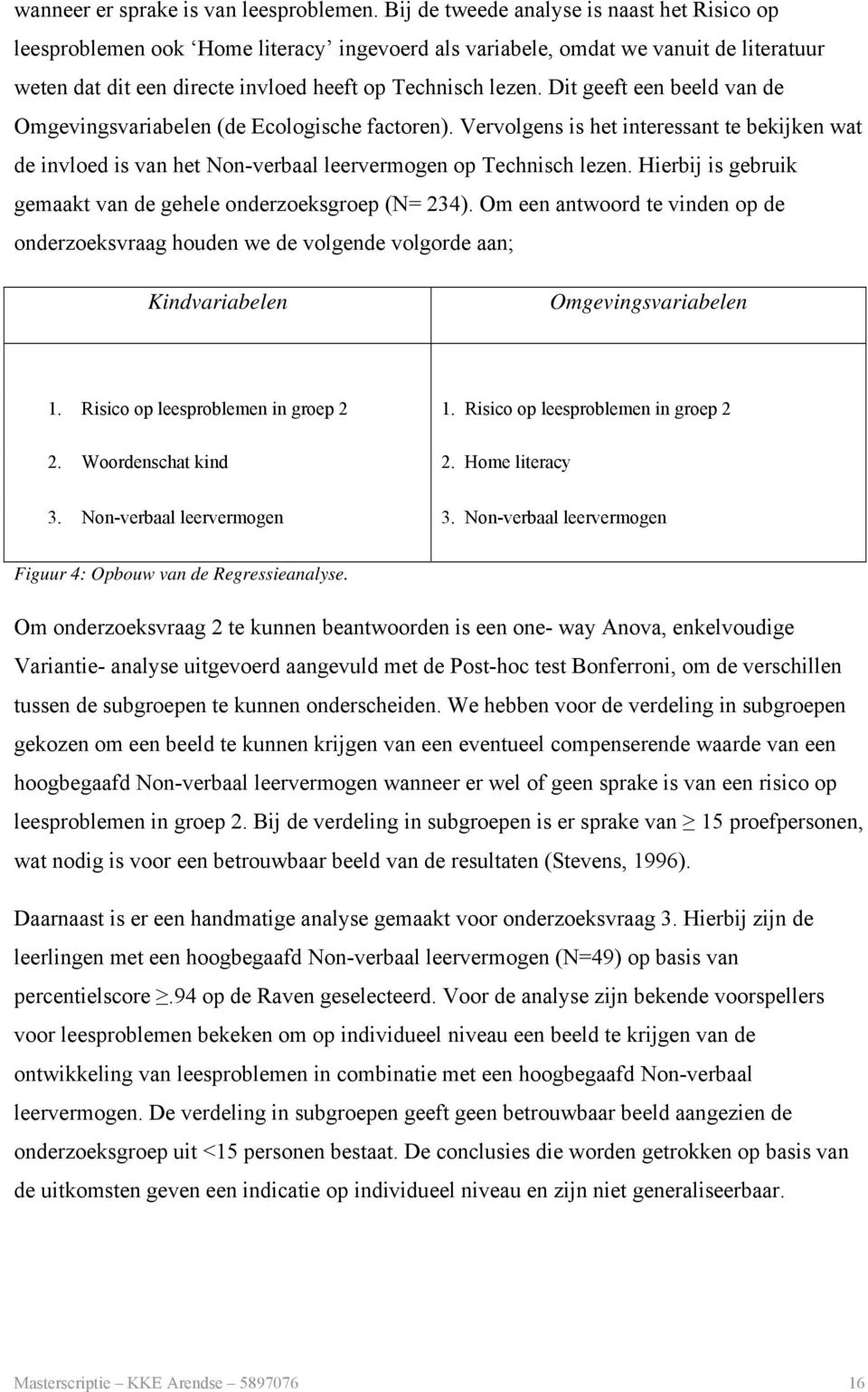 Dit geeft een beeld van de Omgevingsvariabelen (de Ecologische factoren). Vervolgens is het interessant te bekijken wat de invloed is van het Non-verbaal leervermogen op Technisch lezen.