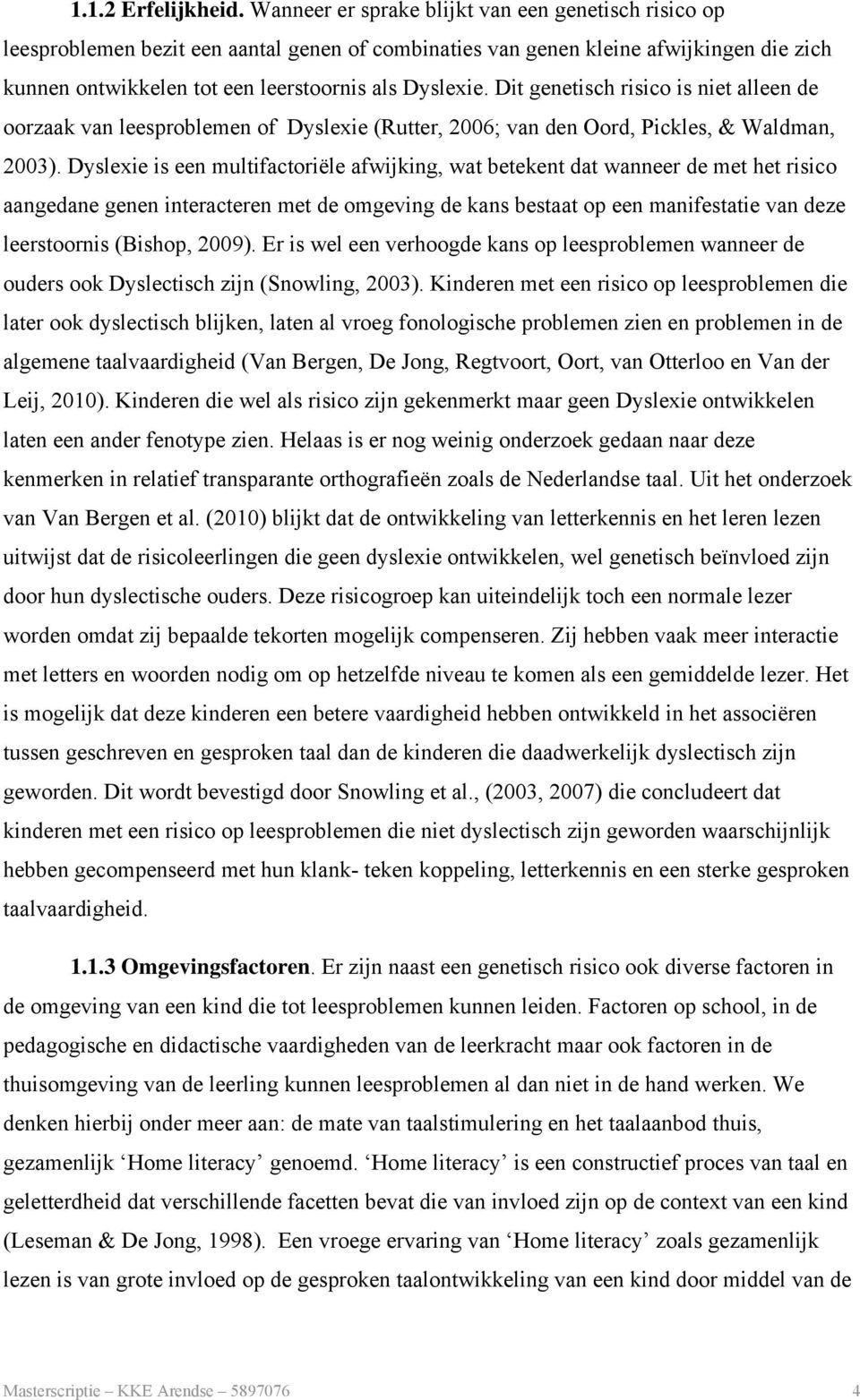 Dit genetisch risico is niet alleen de oorzaak van leesproblemen of Dyslexie (Rutter, 2006; van den Oord, Pickles, & Waldman, 2003).