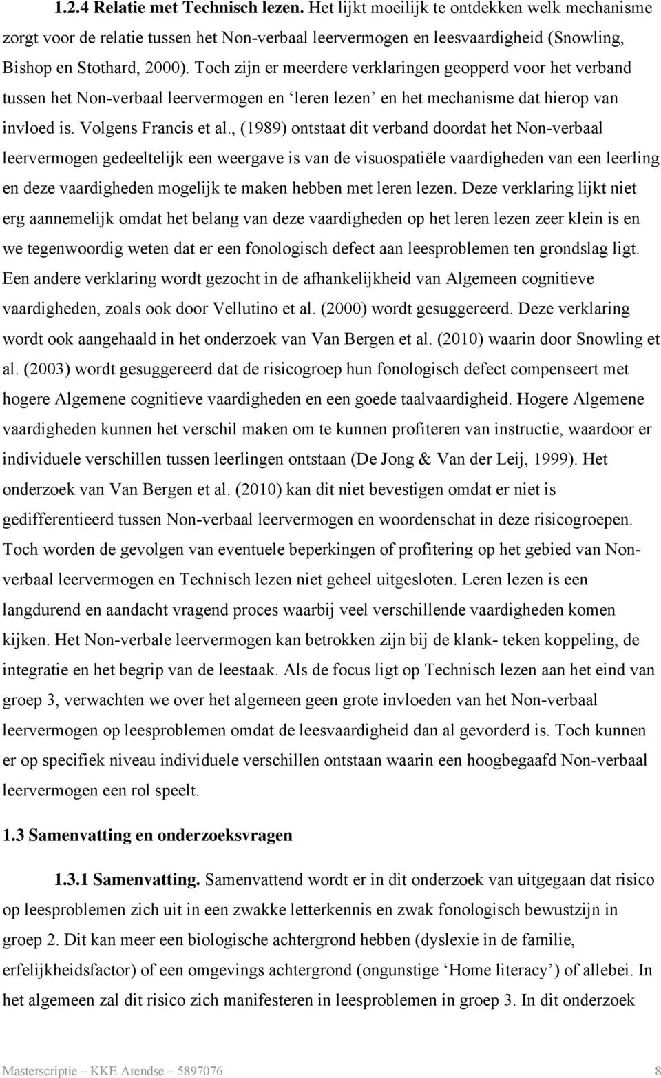 , (1989) ontstaat dit verband doordat het Non-verbaal leervermogen gedeeltelijk een weergave is van de visuospatiële vaardigheden van een leerling en deze vaardigheden mogelijk te maken hebben met