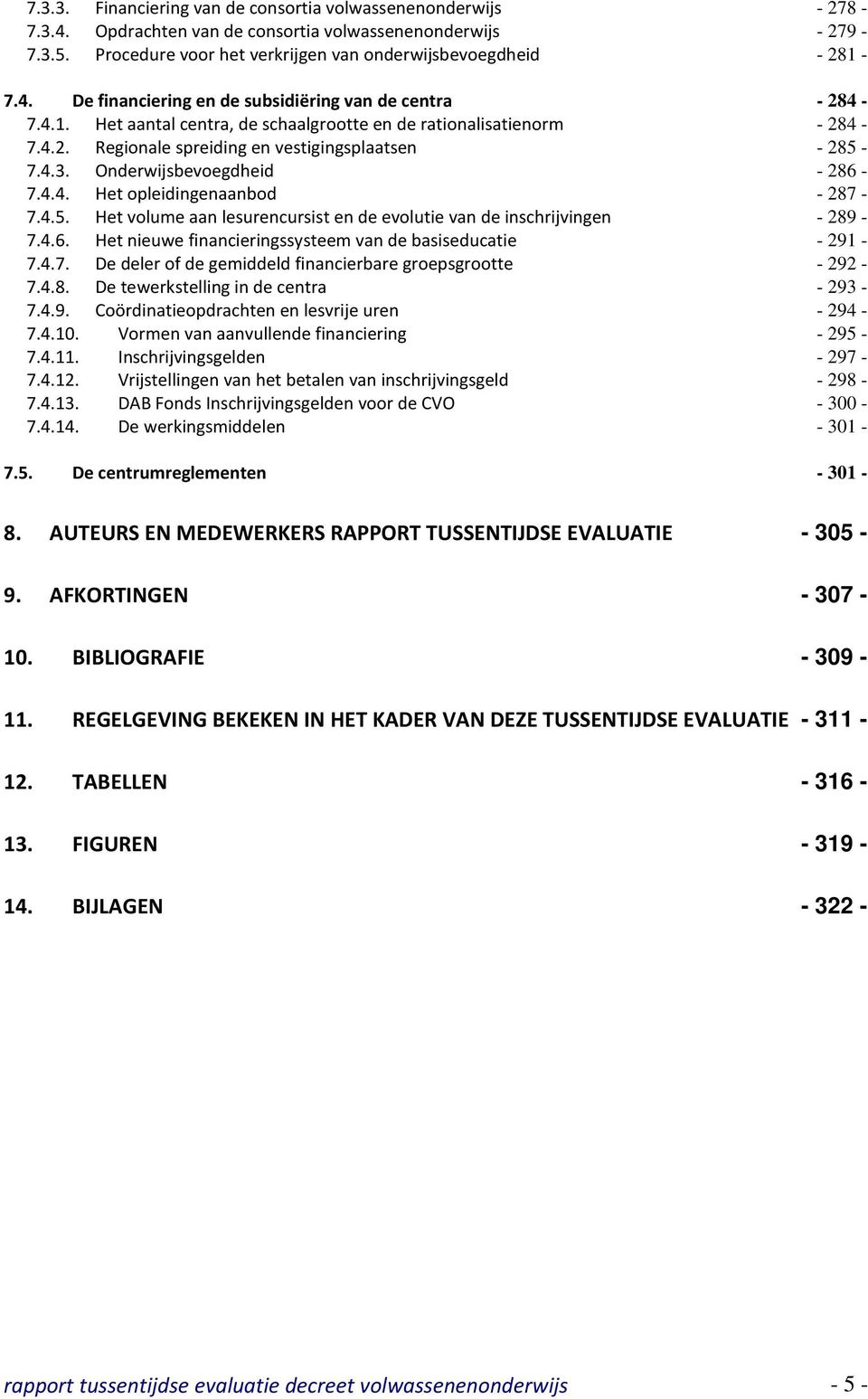 7.4.3. Onderwijsbevoegdheid - 286-7.4.4. Het opleidingenaanbod - 287-7.4.5. Het volume aan lesurencursist en de evolutie van de inschrijvingen - 289-7.4.6. Het nieuwe financieringssysteem van de basiseducatie - 291-7.