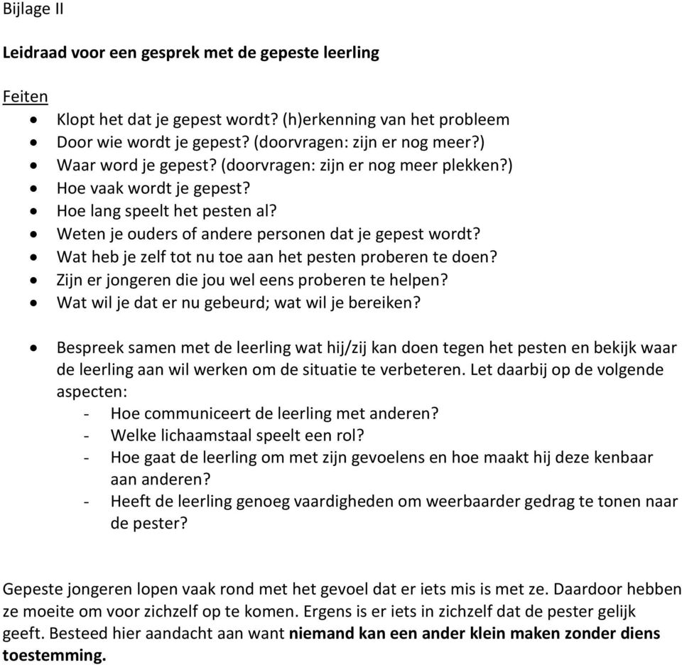 Wat heb je zelf tot nu toe aan het pesten proberen te doen? Zijn er jongeren die jou wel eens proberen te helpen? Wat wil je dat er nu gebeurd; wat wil je bereiken?