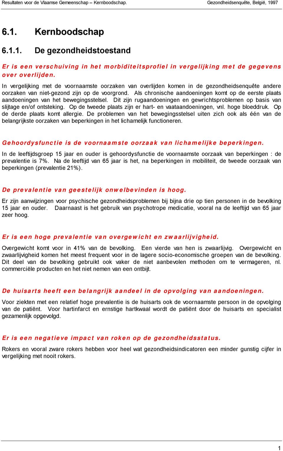 Als chronische aandoeningen komt op de eerste plaats aandoeningen van het bewegingsstelsel. Dit zijn rugaandoeningen en gewrichtsproblemen op basis van slijtage en/of ontsteking.