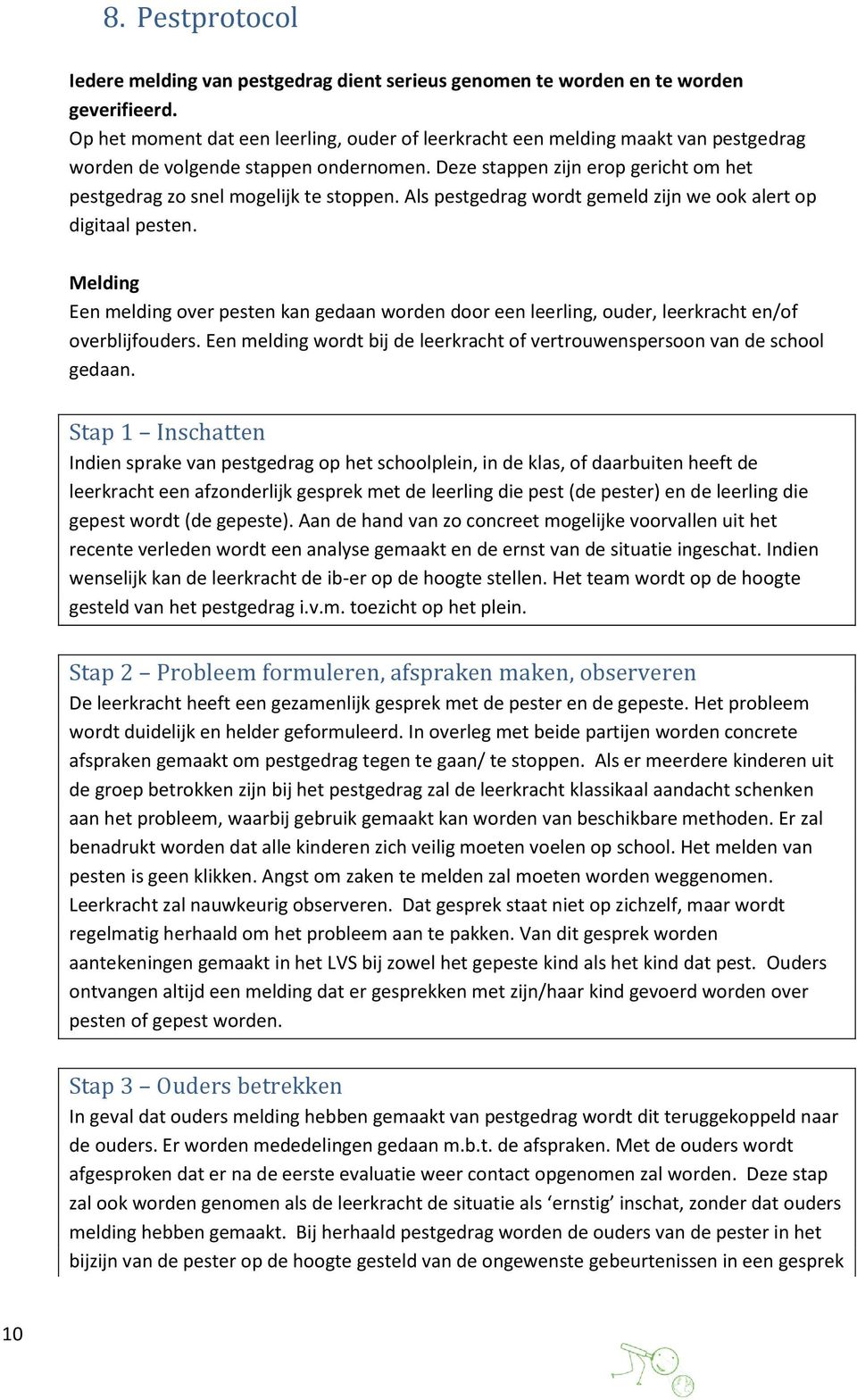 Deze stappen zijn erop gericht om het pestgedrag zo snel mogelijk te stoppen. Als pestgedrag wordt gemeld zijn we ook alert op digitaal pesten.