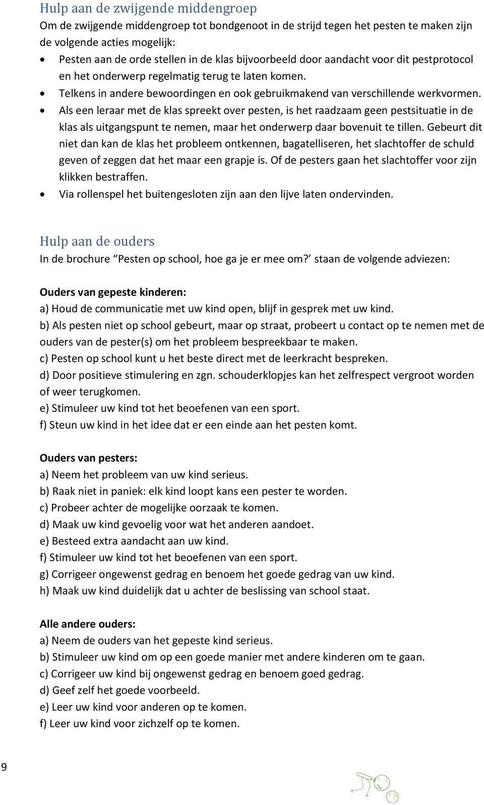 Als een leraar met de klas spreekt over pesten, is het raadzaam geen pestsituatie in de klas als uitgangspunt te nemen, maar het onderwerp daar bovenuit te tillen.