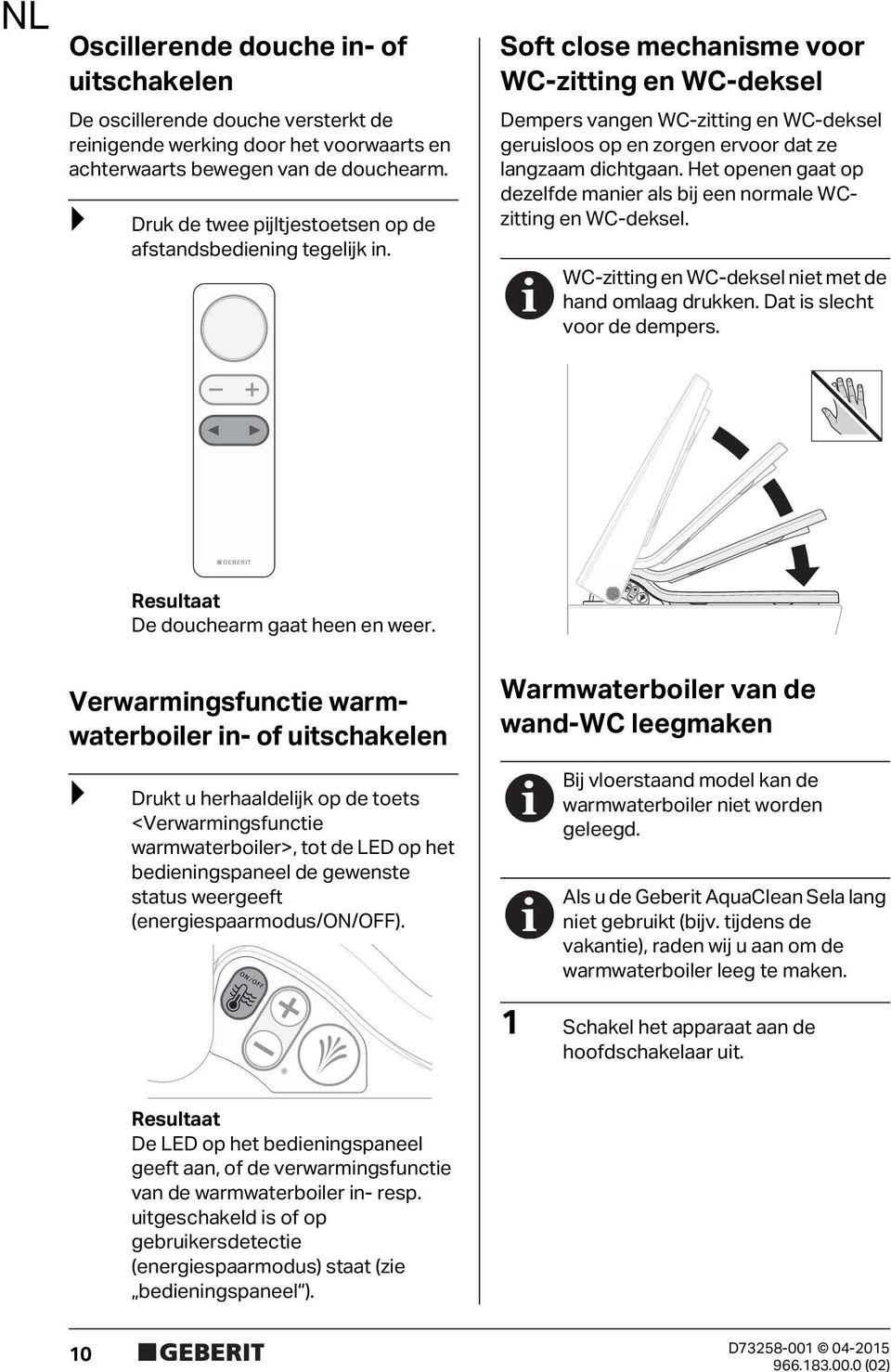 Soft close mechanisme voor WC-zitting en WC-deksel Dempers vangen WC-zitting en WC-deksel geruisloos op en zorgen ervoor dat ze langzaam dichtgaan.