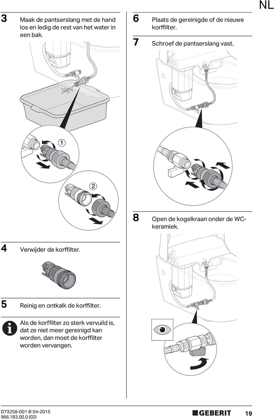 NL 1 2 8 Open de kogelkraan onder de WCkeramiek. 4 Verwijder de korffilter.
