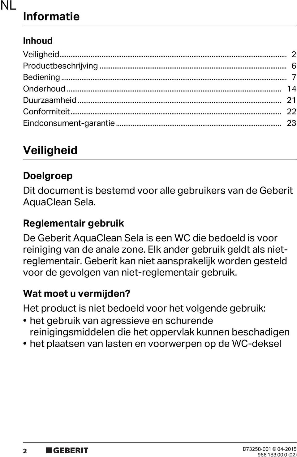 Reglementair gebruik De Geberit AquaClean Sela is een WC die bedoeld is voor reiniging van de anale zone. Elk ander gebruik geldt als nietreglementair.