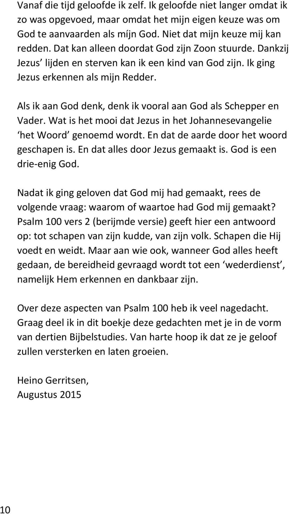 Als ik aan God denk, denk ik vooral aan God als Schepper en Vader. Wat is het mooi dat Jezus in het Johannesevangelie het Woord genoemd wordt. En dat de aarde door het woord geschapen is.