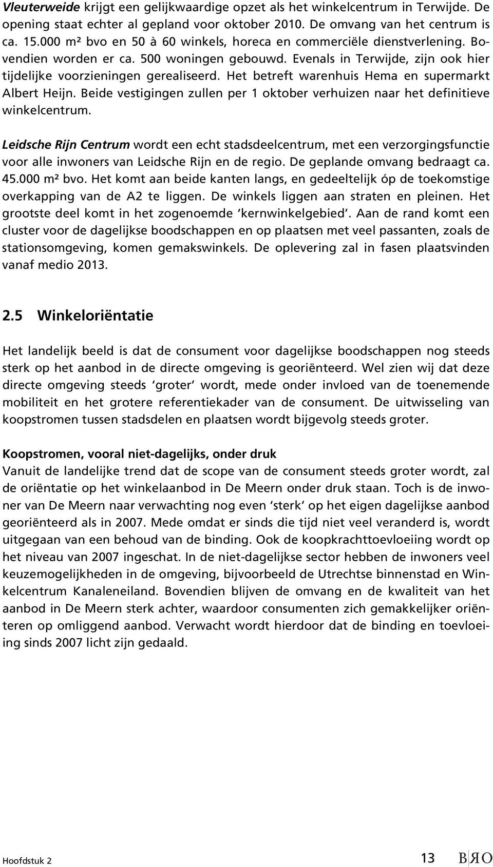 Het betreft warenhuis Hema en supermarkt Albert Heijn. Beide vestigingen zullen per 1 oktober verhuizen naar het definitieve winkelcentrum.