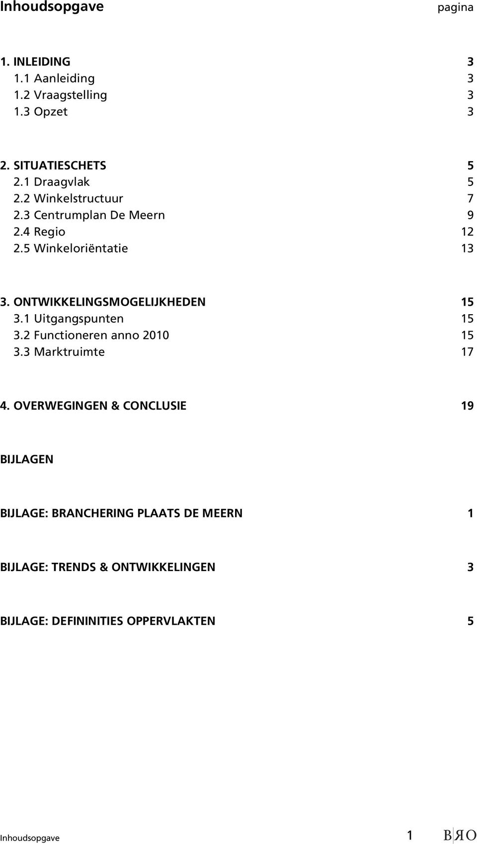 ONTWIKKELINGSMOGELIJKHEDEN 15 3.1 Uitgangspunten 15 3.2 Functioneren anno 2010 15 3.3 Marktruimte 17 4.