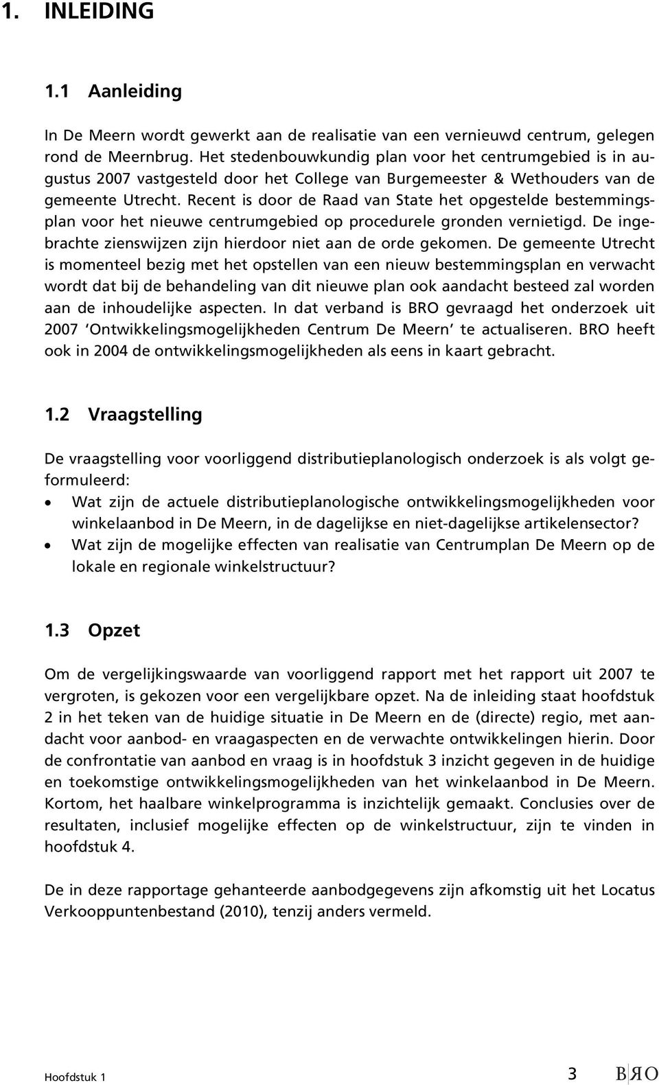 Recent is door de Raad van State het opgestelde bestemmingsplan voor het nieuwe centrumgebied op procedurele gronden vernietigd. De ingebrachte zienswijzen zijn hierdoor niet aan de orde gekomen.