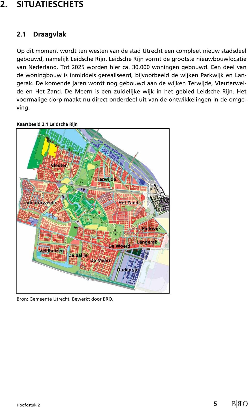 Een deel van de woningbouw is inmiddels gerealiseerd, bijvoorbeeld de wijken Parkwijk en Langerak. De komende jaren wordt nog gebouwd aan de wijken Terwijde, Vleuterweide en Het Zand.