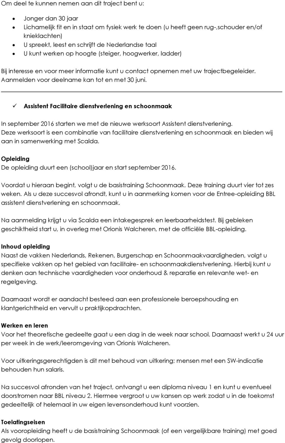 Aanmelden voor deelname kan tot en met 30 juni. Assistent Facilitaire dienstverlening en schoonmaak In september 2016 starten we met de nieuwe werksoort Assistent dienstverlening.