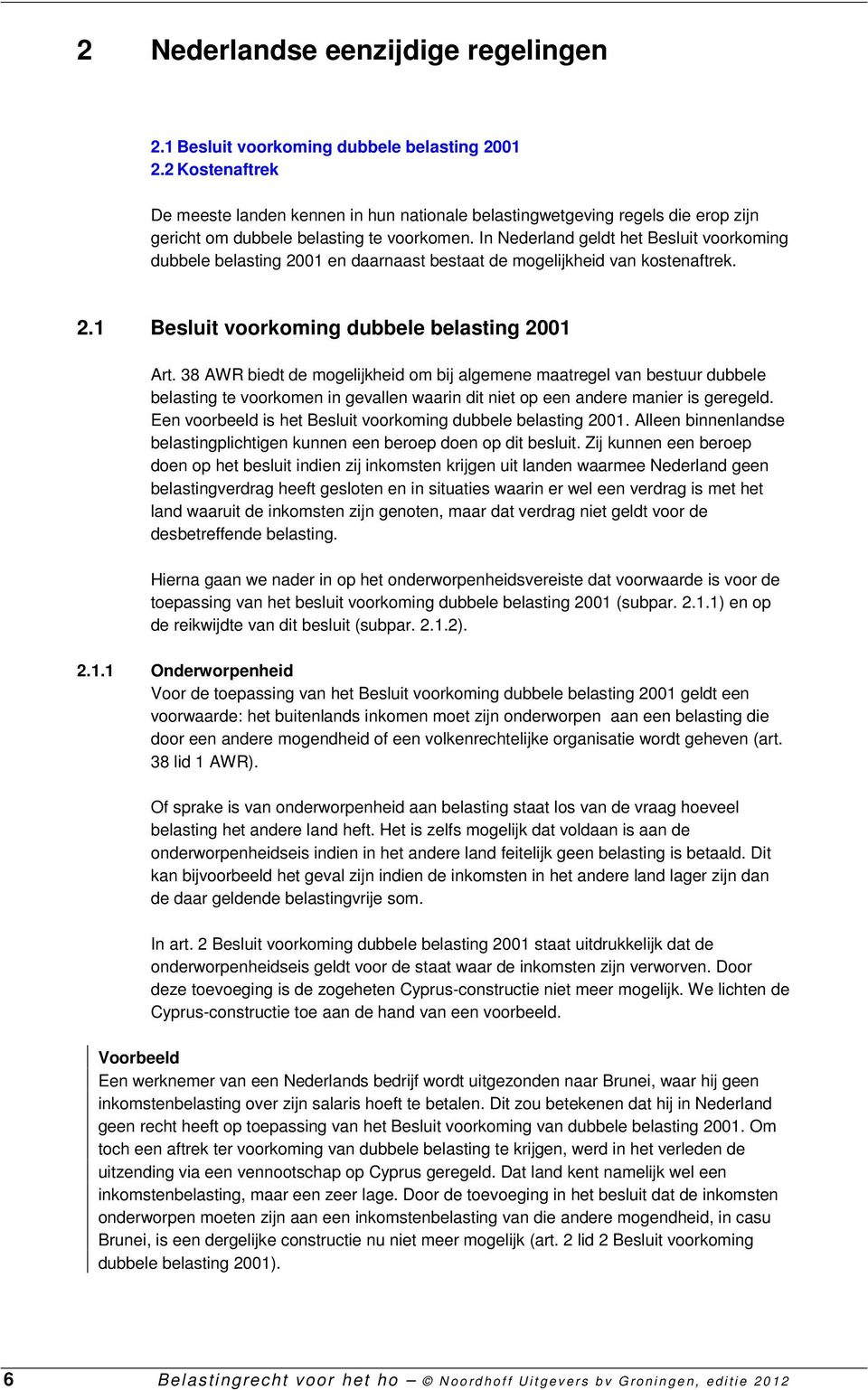 In Nederland geldt het Besluit voorkoming dubbele belasting 2001 en daarnaast bestaat de mogelijkheid van kostenaftrek. 2.1 Besluit voorkoming dubbele belasting 2001 Art.