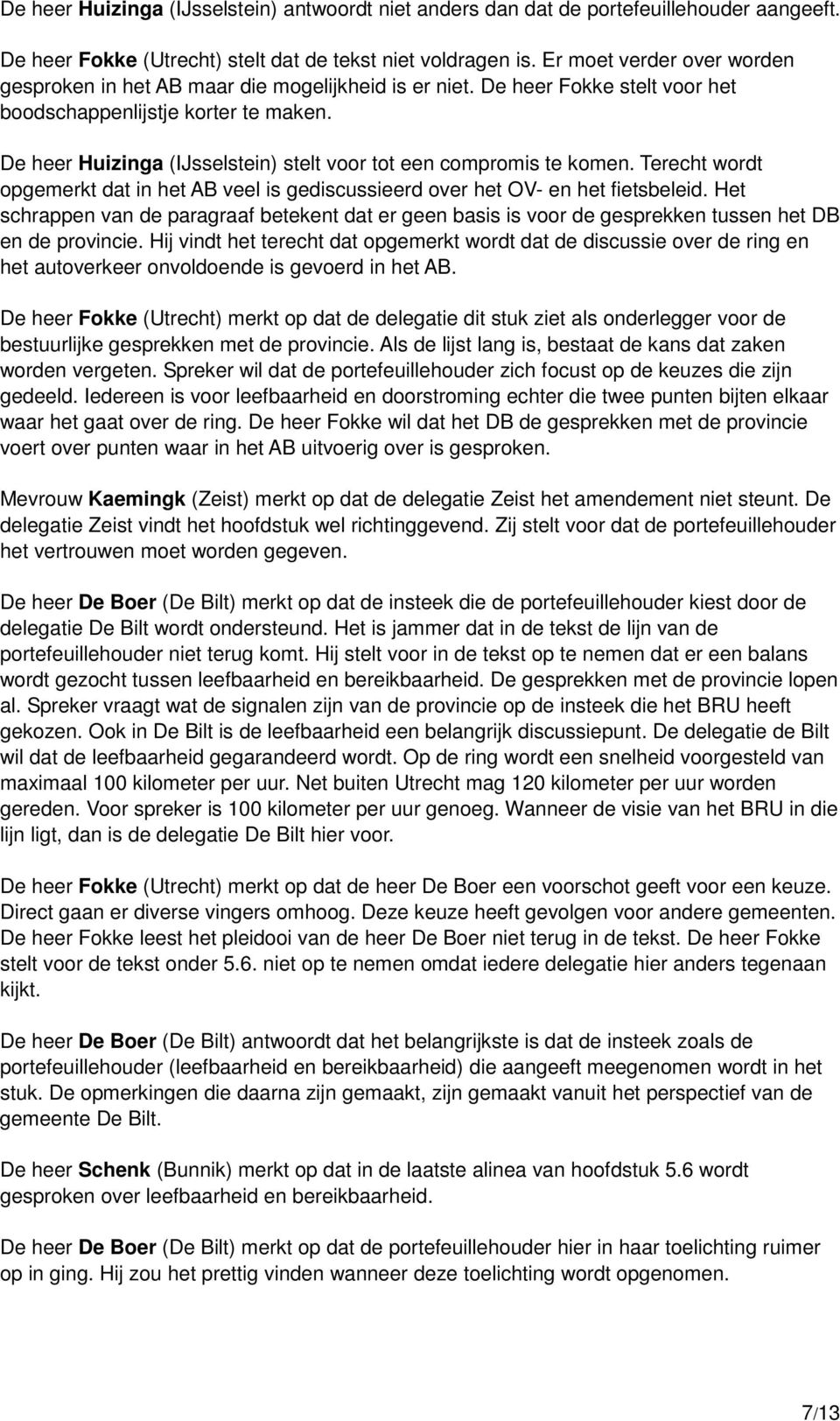 De heer Huizinga (IJsselstein) stelt voor tot een compromis te komen. Terecht wordt opgemerkt dat in het AB veel is gediscussieerd over het OV- en het fietsbeleid.