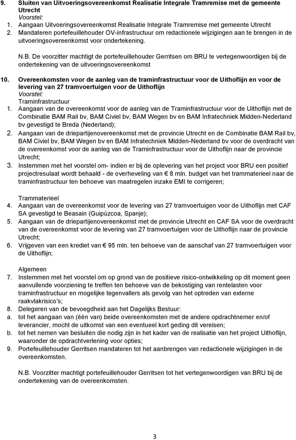 De voorzitter machtigt de portefeuillehouder Gerritsen om BRU te vertegenwoordigen bij de ondertekening van de uitvoeringsovereenkomst 10.