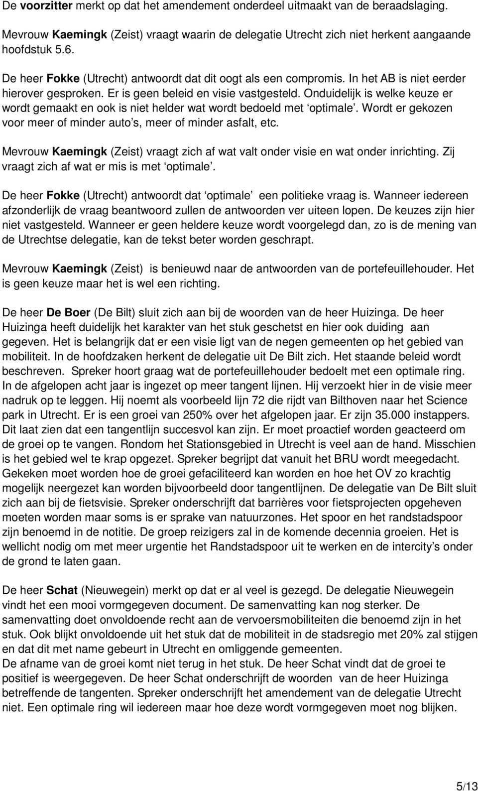 Onduidelijk is welke keuze er wordt gemaakt en ook is niet helder wat wordt bedoeld met optimale. Wordt er gekozen voor meer of minder auto s, meer of minder asfalt, etc.